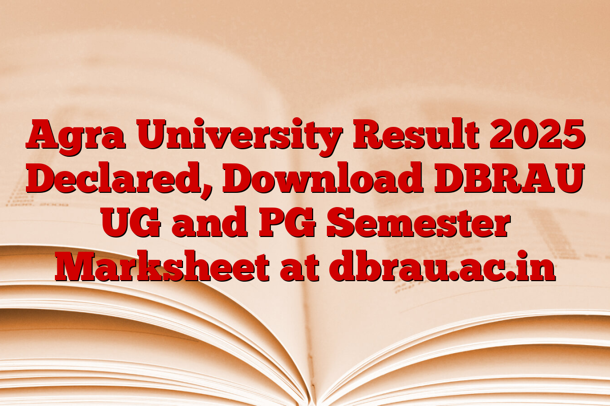 Agra University Result 2025 Declared, Download DBRAU UG and PG Semester Marksheet at dbrau.ac.in