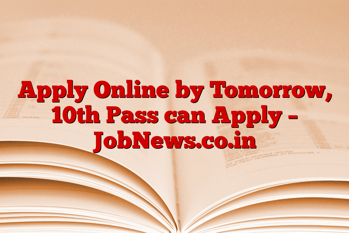Apply Online by Tomorrow, 10th Pass can Apply – JobNews.co.in