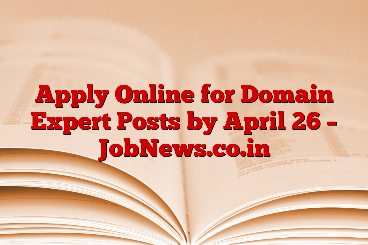 Apply Online for Domain Expert Posts by April 26 – JobNews.co.in