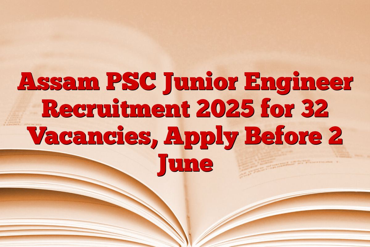 Assam PSC Junior Engineer Recruitment 2025 for 32 Vacancies, Apply Before 2 June