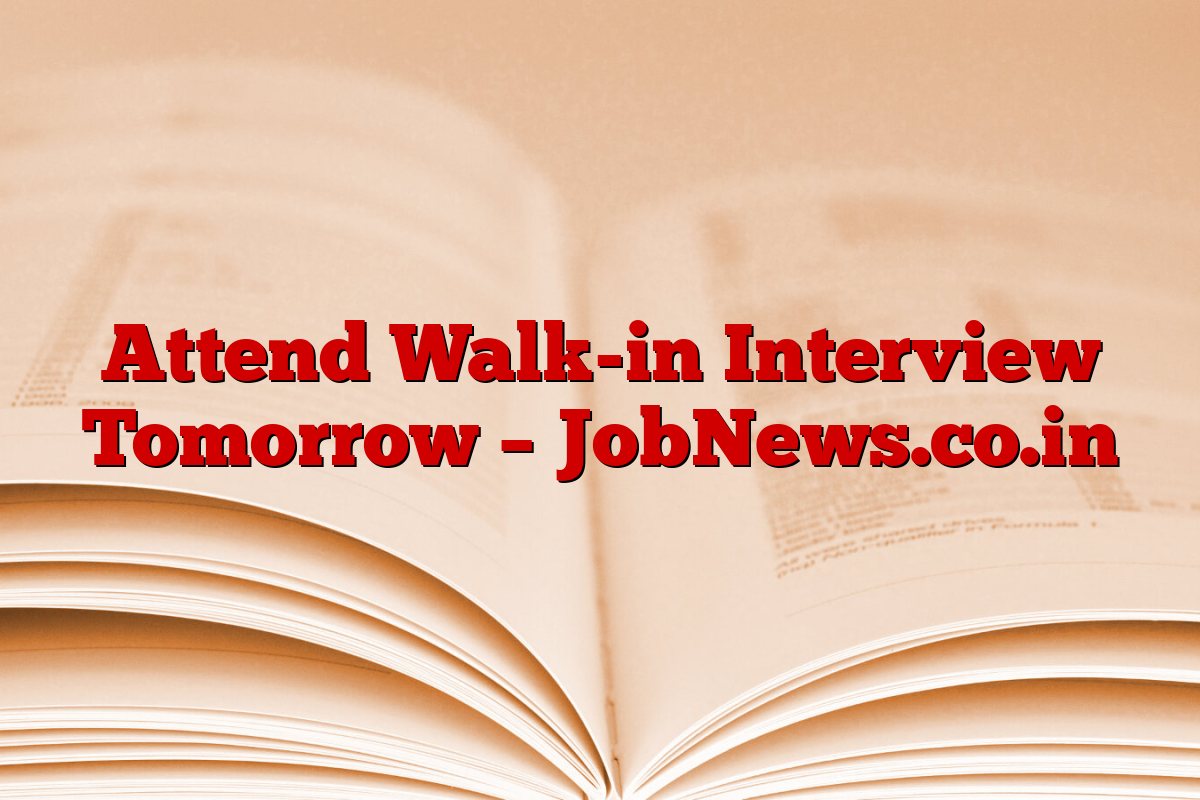 Attend Walk-in Interview Tomorrow – JobNews.co.in