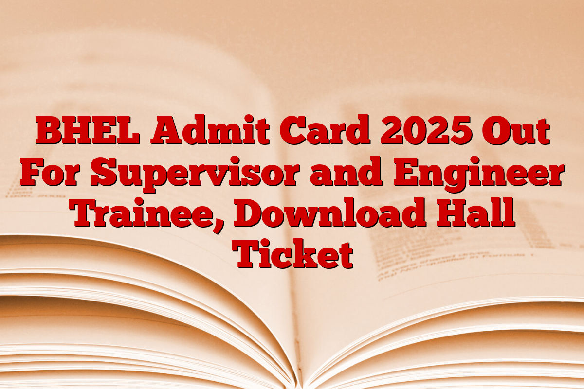 BHEL Admit Card 2025 Out For Supervisor and Engineer Trainee, Download Hall Ticket