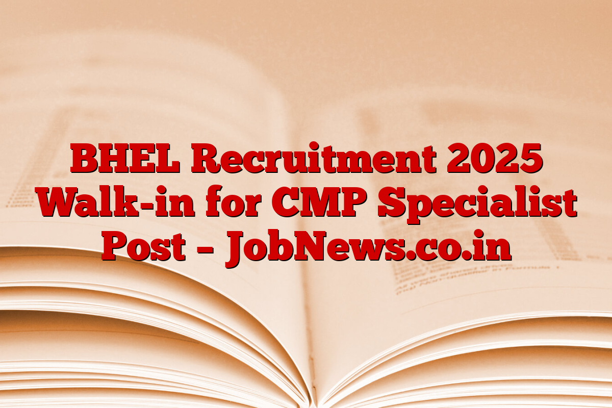 BHEL Recruitment 2025 Walk-in for CMP Specialist Post – JobNews.co.in