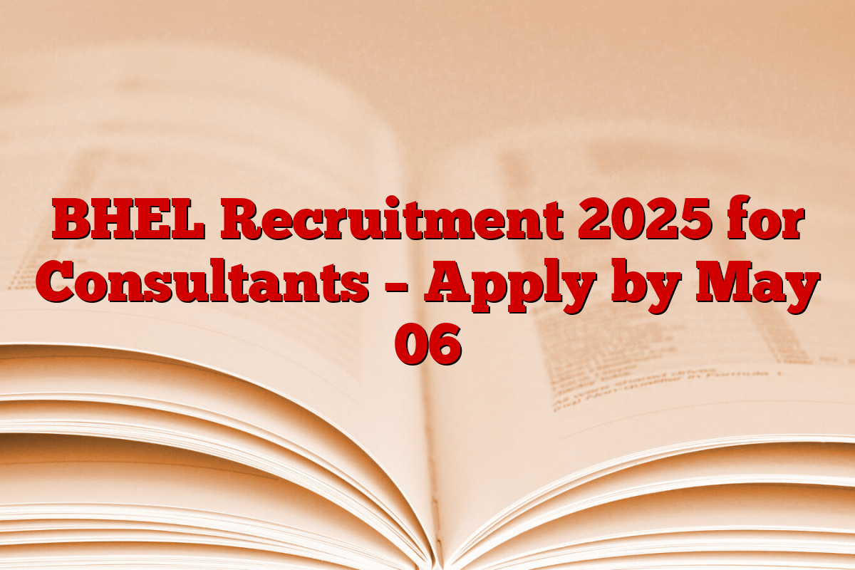 BHEL Recruitment 2025 for Consultants – Apply by May 06