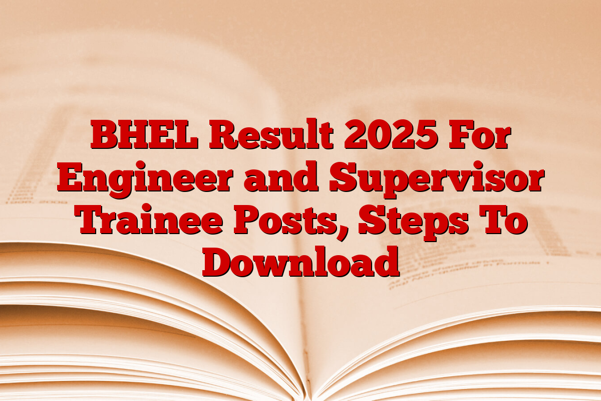 BHEL Result 2025 For Engineer and Supervisor Trainee Posts, Steps To Download