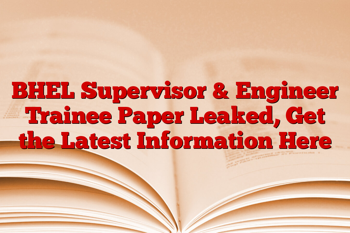 BHEL Supervisor & Engineer Trainee Paper Leaked, Get the Latest Information Here