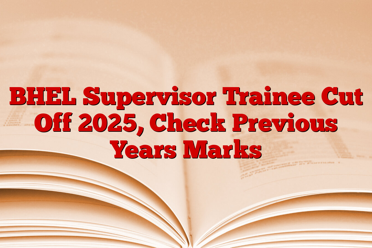 BHEL Supervisor Trainee Cut Off 2025, Check Previous Years Marks