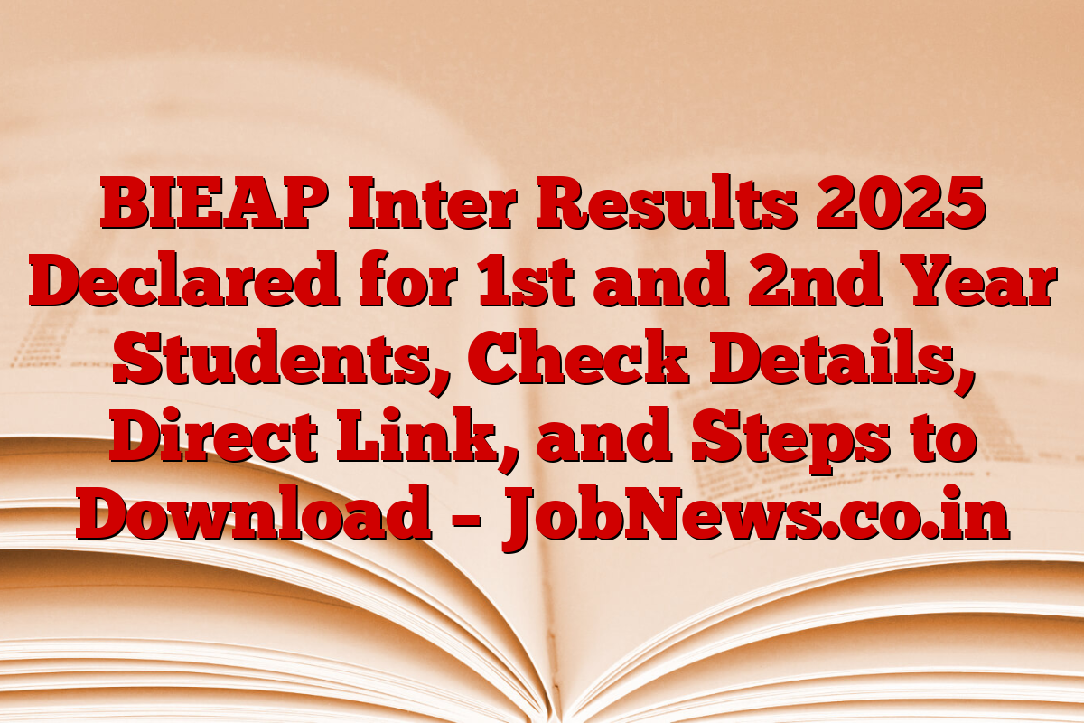 BIEAP Inter Results 2025 Declared for 1st and 2nd Year Students, Check Details, Direct Link, and Steps to Download – JobNews.co.in