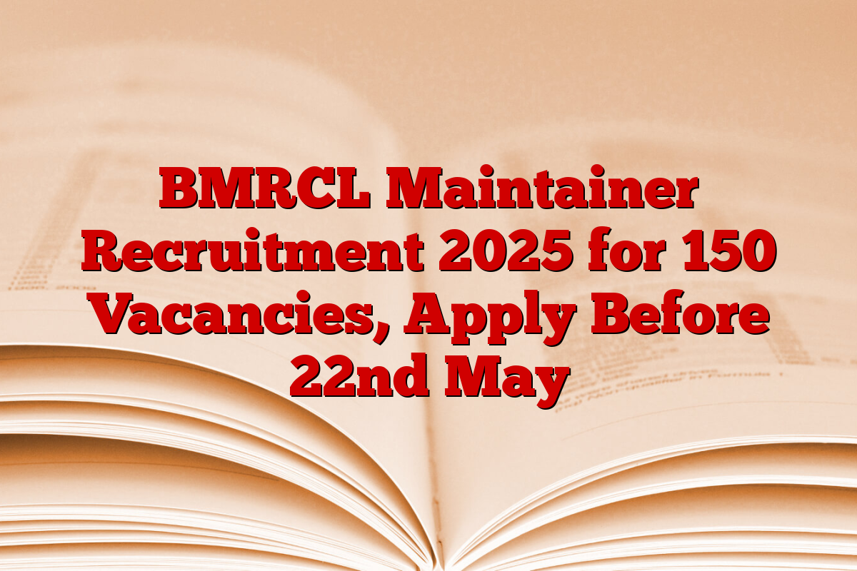 BMRCL Maintainer Recruitment 2025 for 150 Vacancies, Apply Before 22nd May
