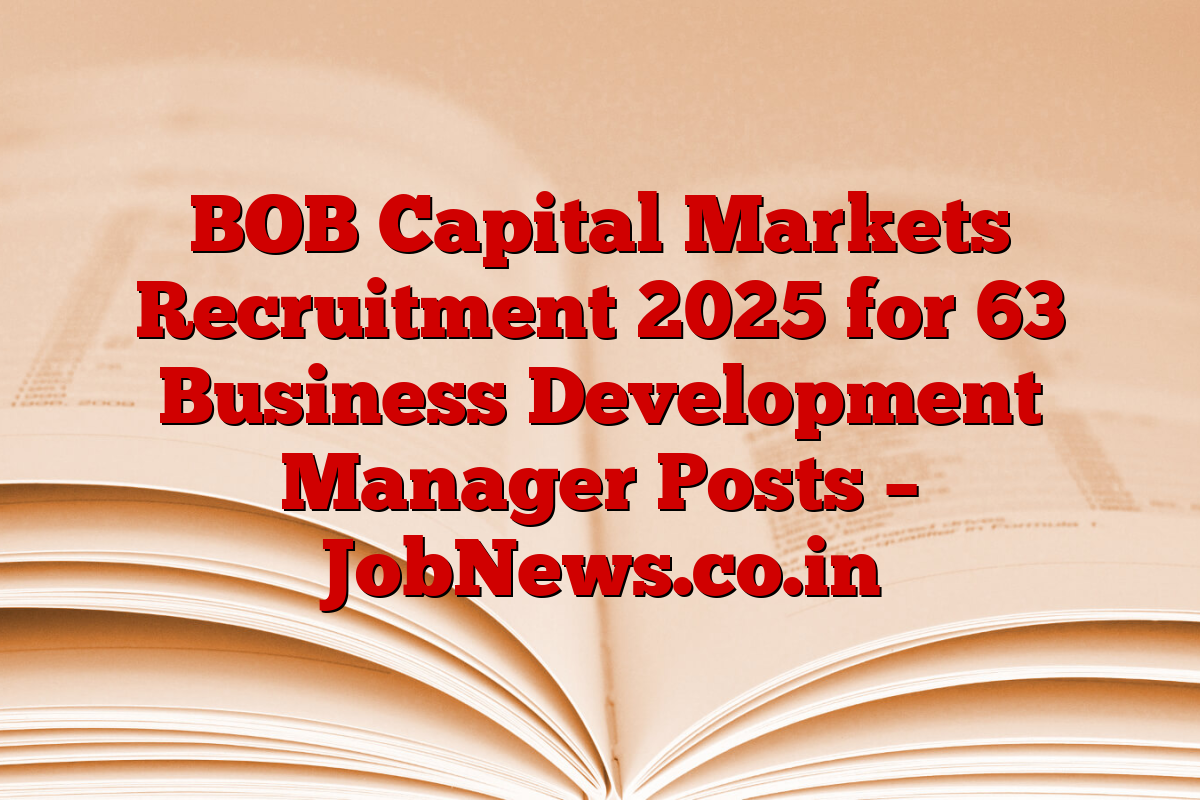 BOB Capital Markets Recruitment 2025 for 63 Business Development Manager Posts – JobNews.co.in