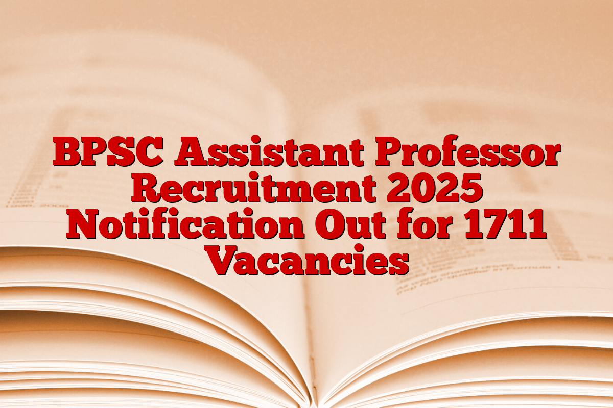 BPSC Assistant Professor Recruitment 2025 Notification Out for 1711 Vacancies