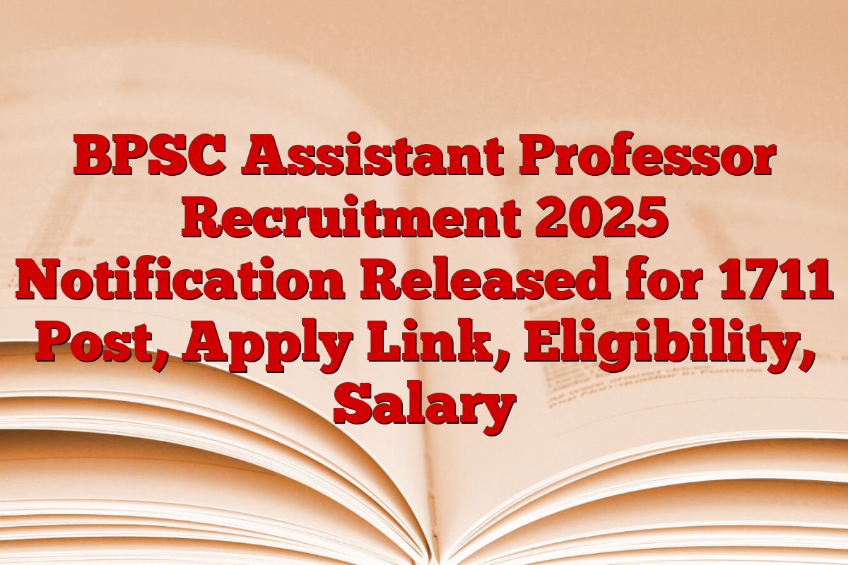 BPSC Assistant Professor Recruitment 2025 Notification Released for 1711 Post, Apply Link, Eligibility, Salary