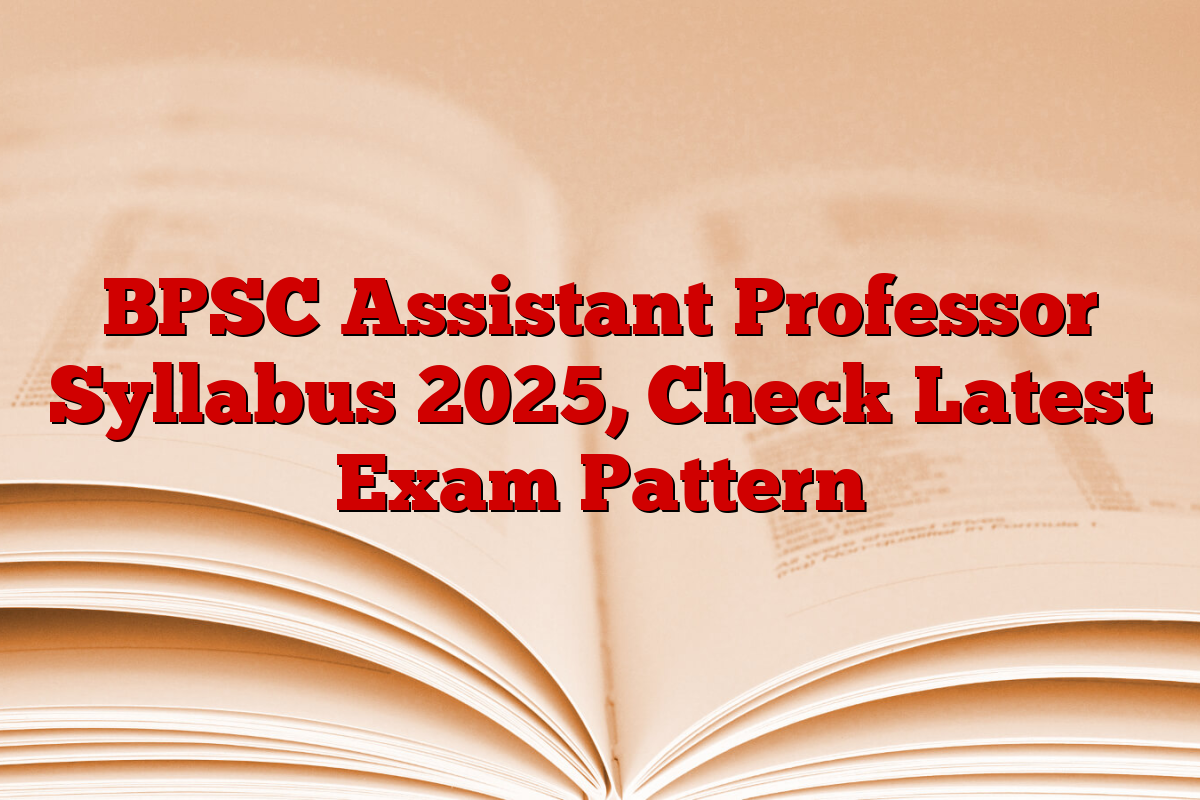 BPSC Assistant Professor Syllabus 2025, Check Latest Exam Pattern