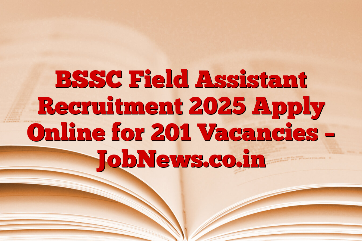BSSC Field Assistant Recruitment 2025 Apply Online for 201 Vacancies – JobNews.co.in