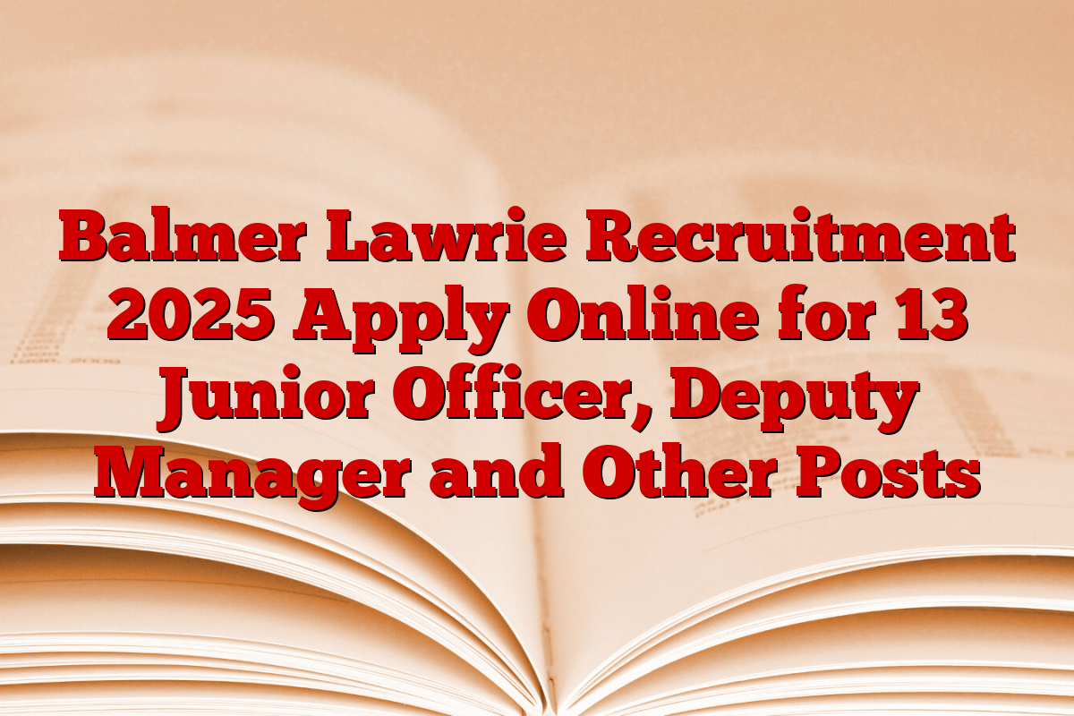 Balmer Lawrie Recruitment 2025 Apply Online for 13 Junior Officer, Deputy Manager and Other Posts