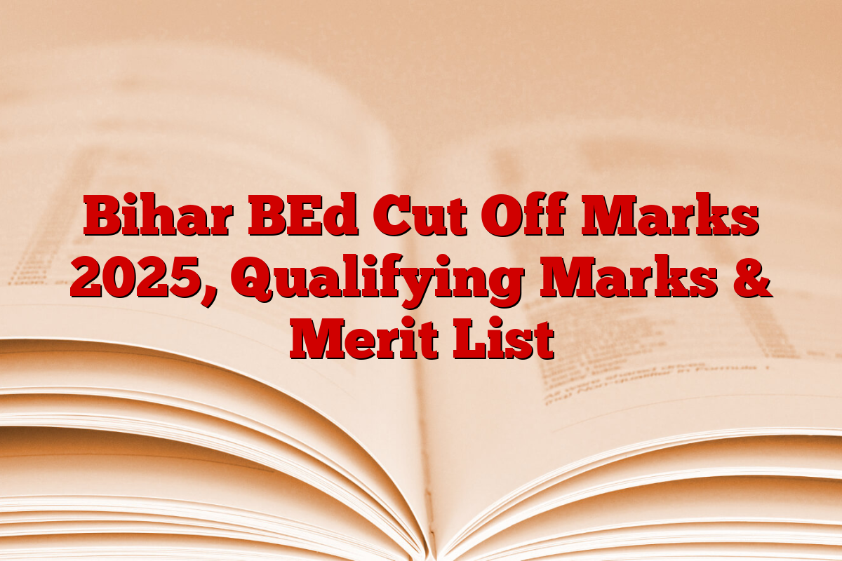 Bihar BEd Cut Off Marks 2025, Qualifying Marks & Merit List
