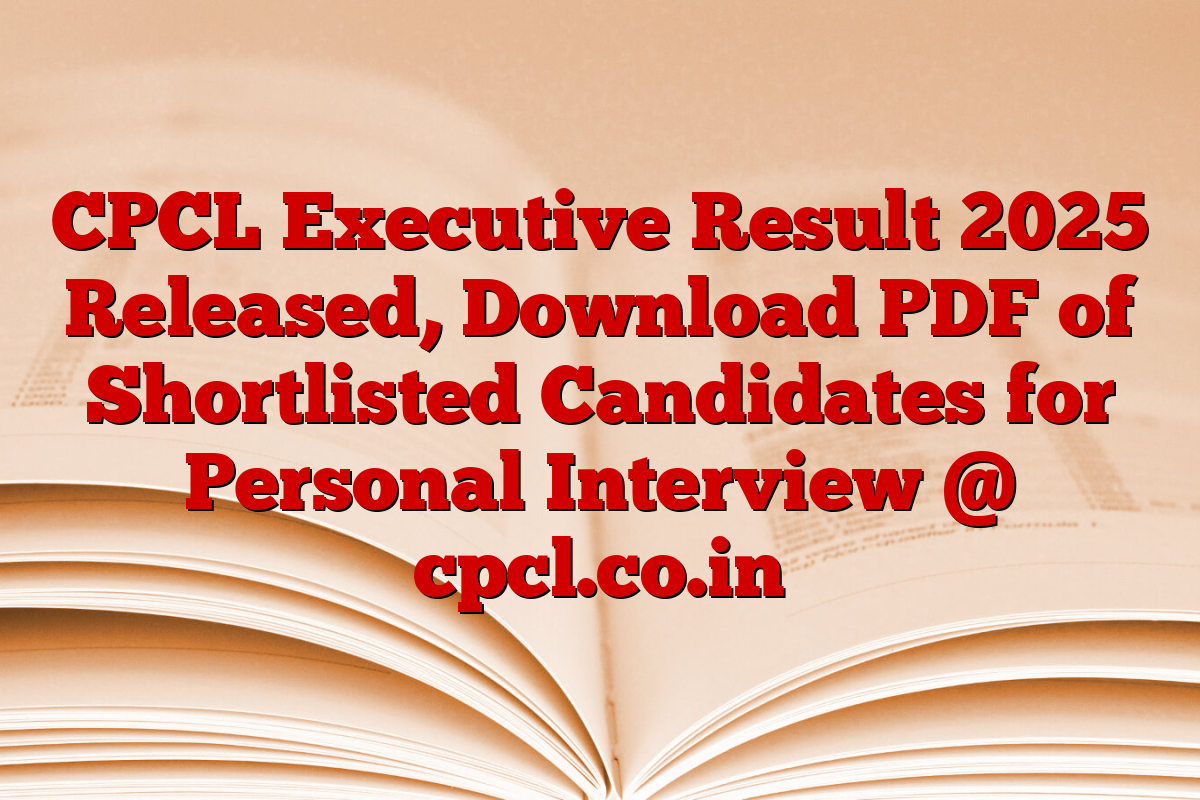 CPCL Executive Result 2025 Released, Download PDF of Shortlisted Candidates for Personal Interview @ cpcl.co.in