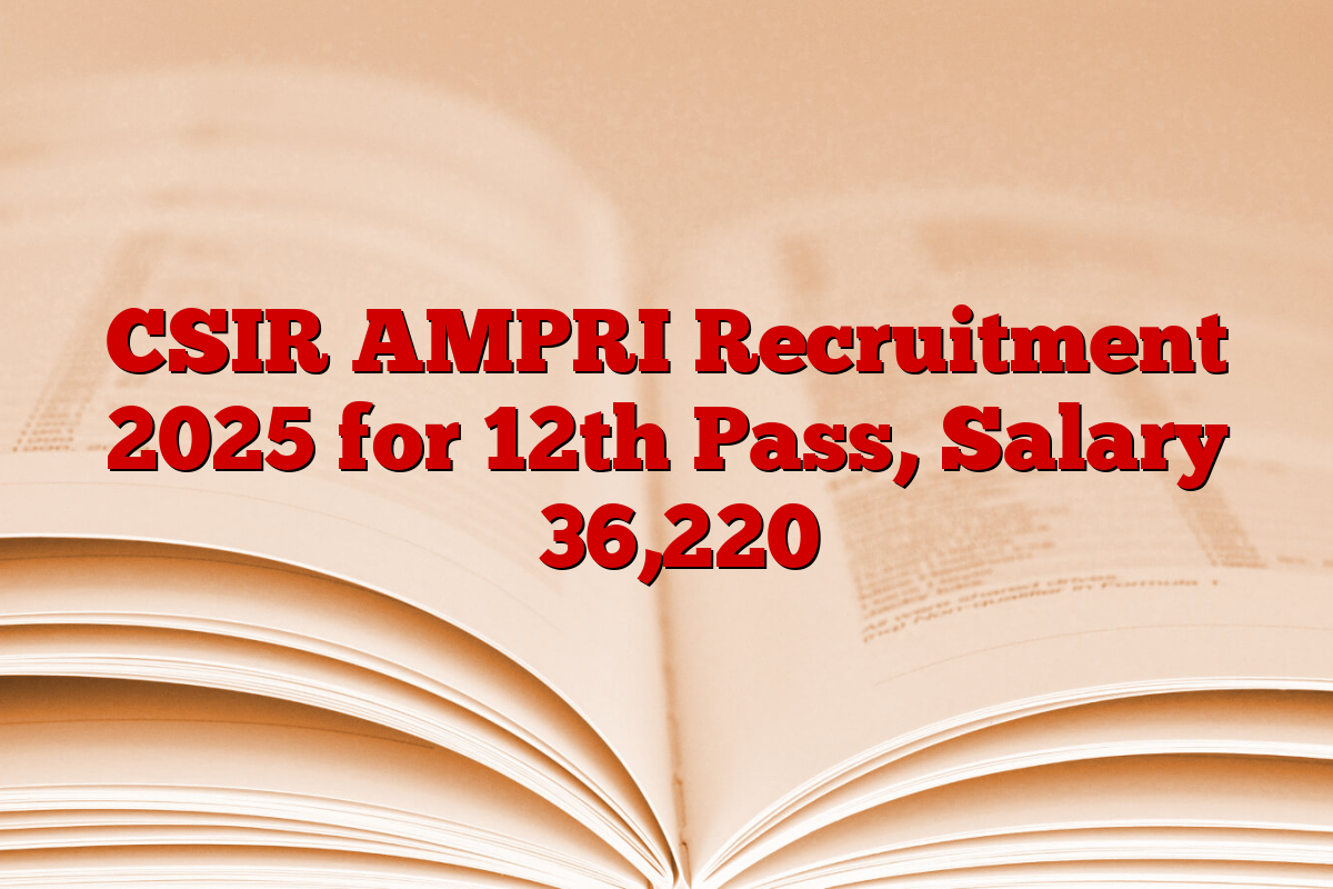 CSIR AMPRI Recruitment 2025 for 12th Pass, Salary ₹36,220