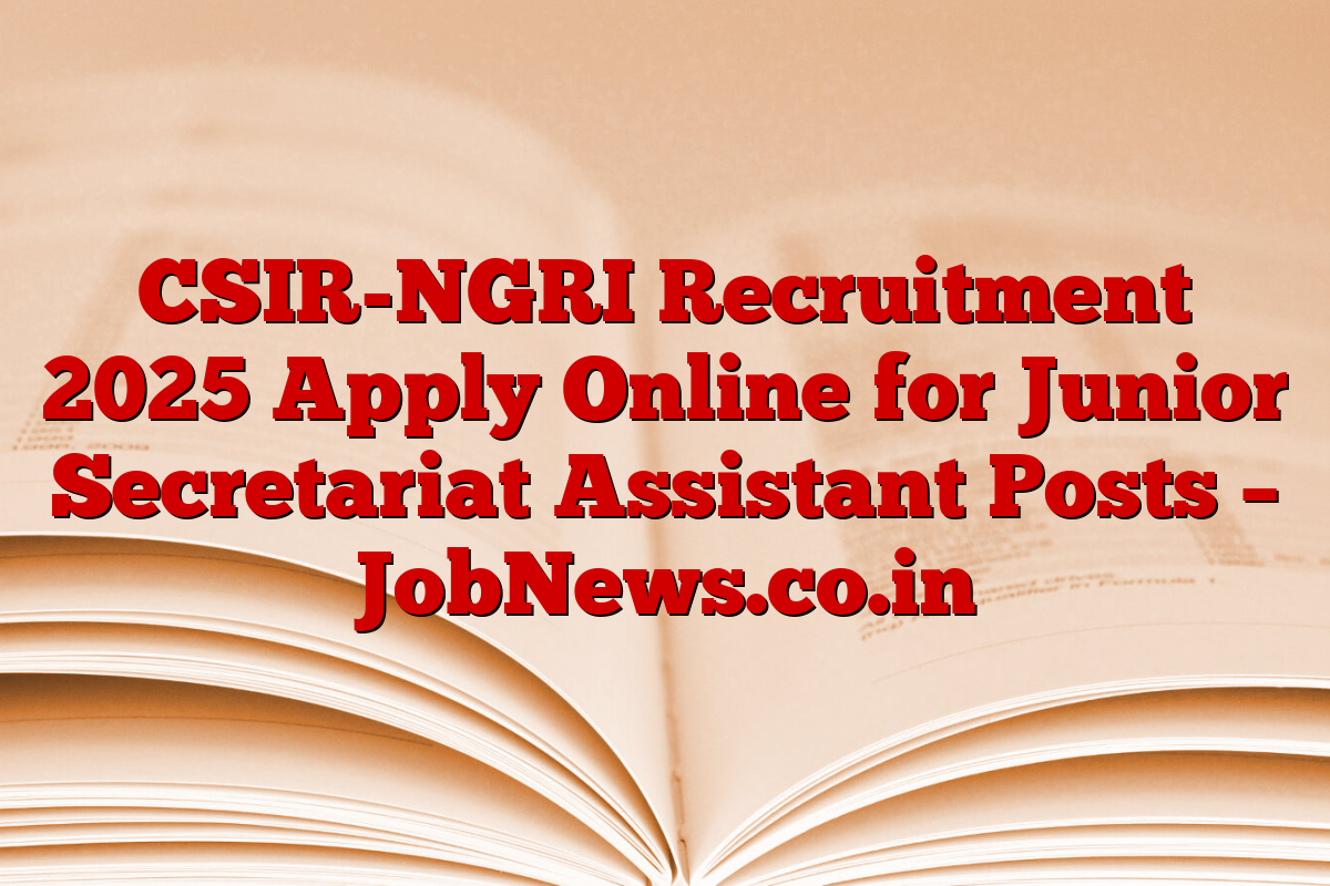CSIR-NGRI Recruitment 2025 Apply Online for Junior Secretariat Assistant Posts – JobNews.co.in