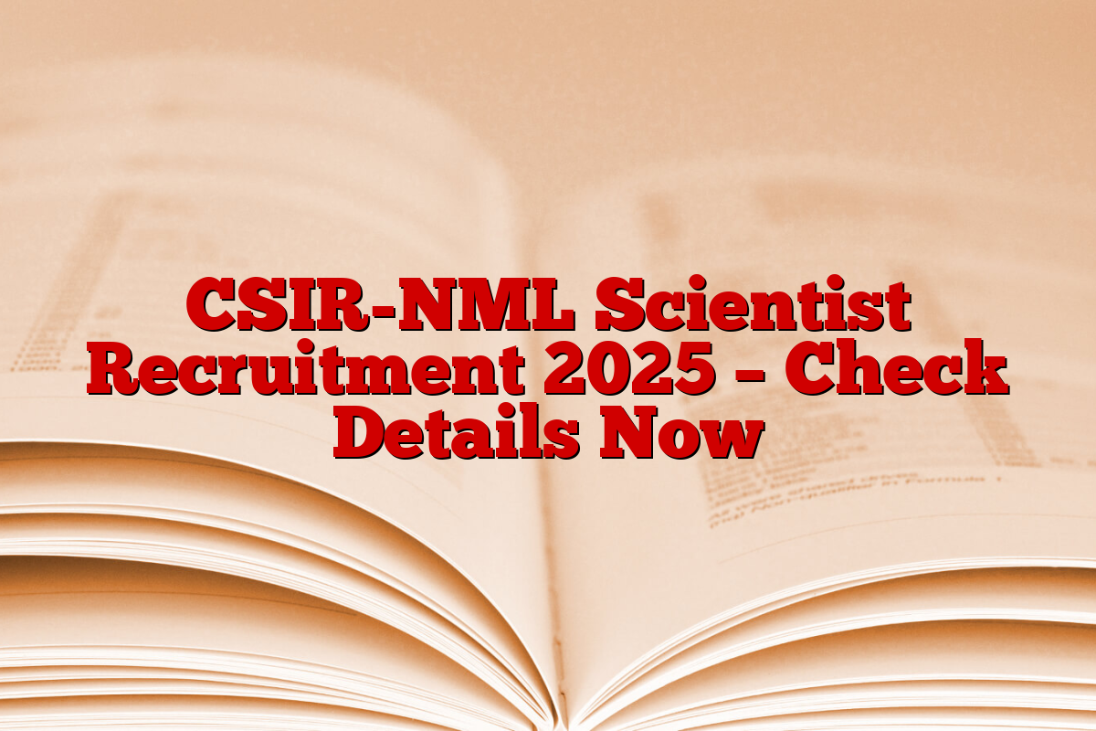 CSIR-NML Scientist Recruitment 2025 – Check Details Now