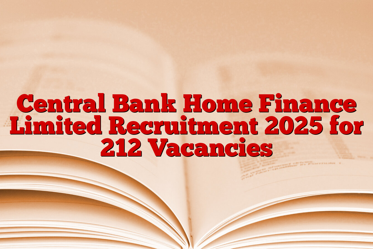 Central Bank Home Finance Limited Recruitment 2025 for 212 Vacancies