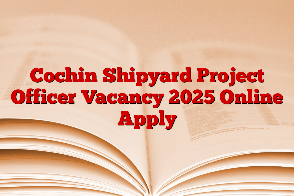 Cochin Shipyard Project Officer Vacancy 2025 Online Apply
