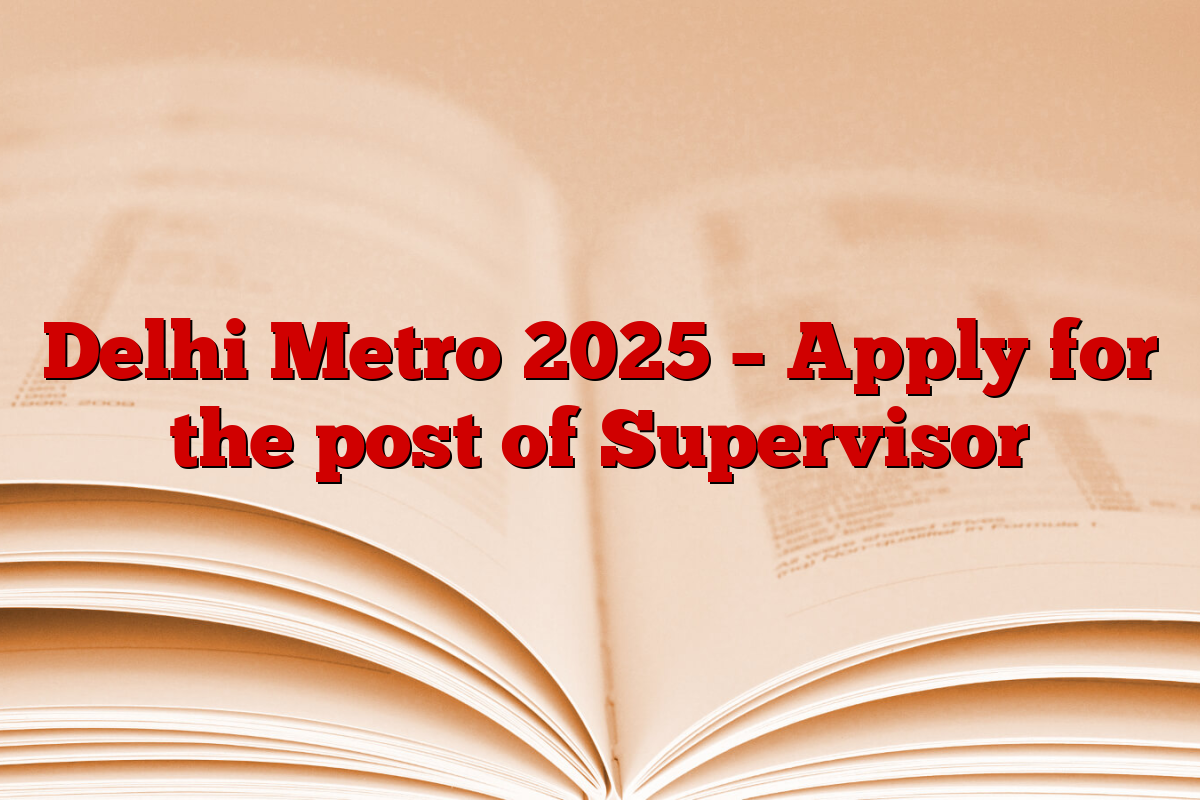 Delhi Metro 2025 – Apply for the post of Supervisor