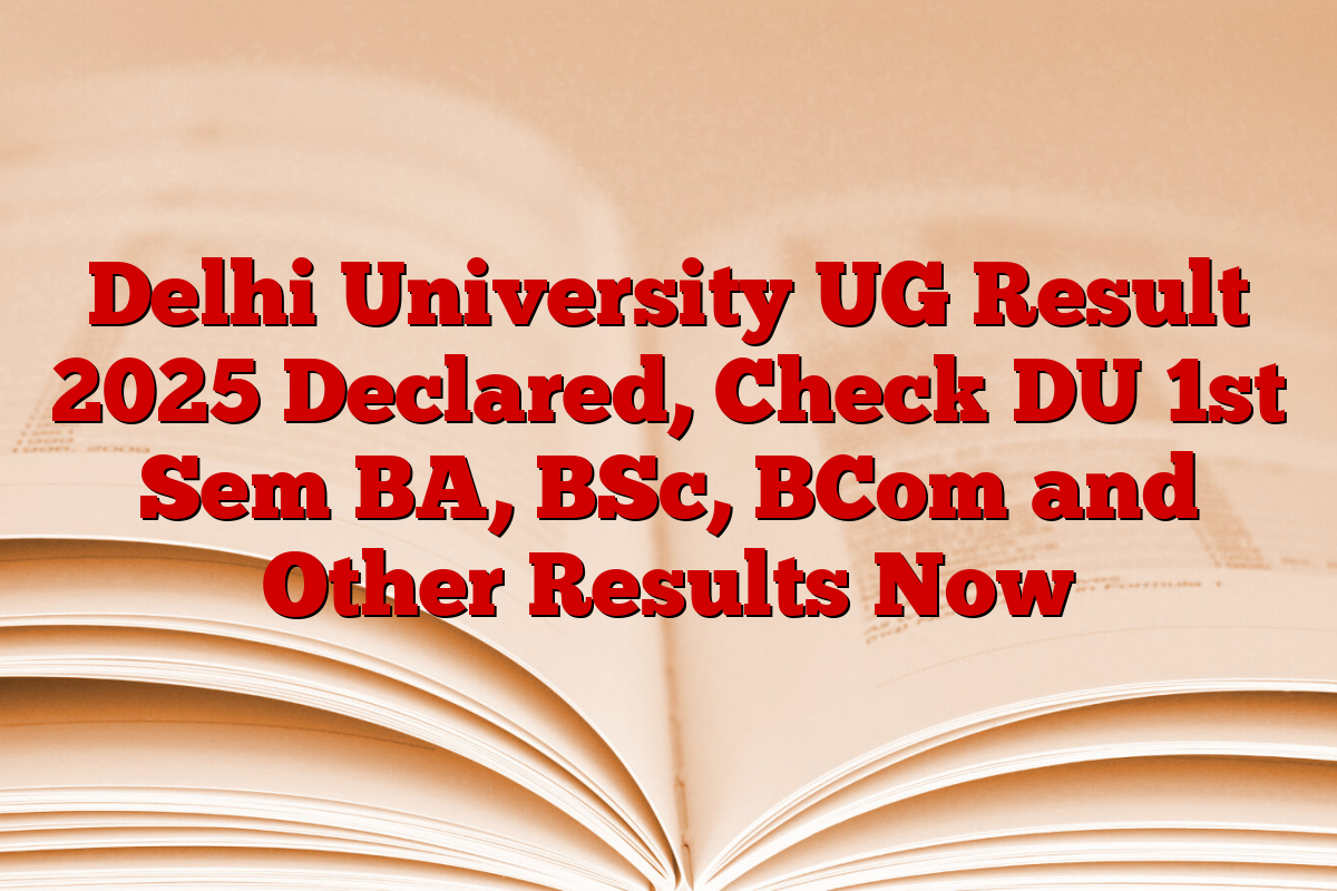 Delhi University UG Result 2025 Declared, Check DU 1st Sem BA, BSc, BCom and Other Results Now