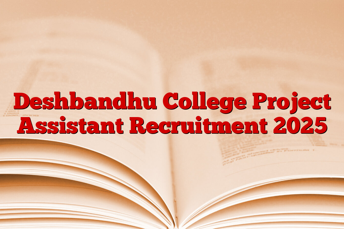 Deshbandhu College Project Assistant Recruitment 2025