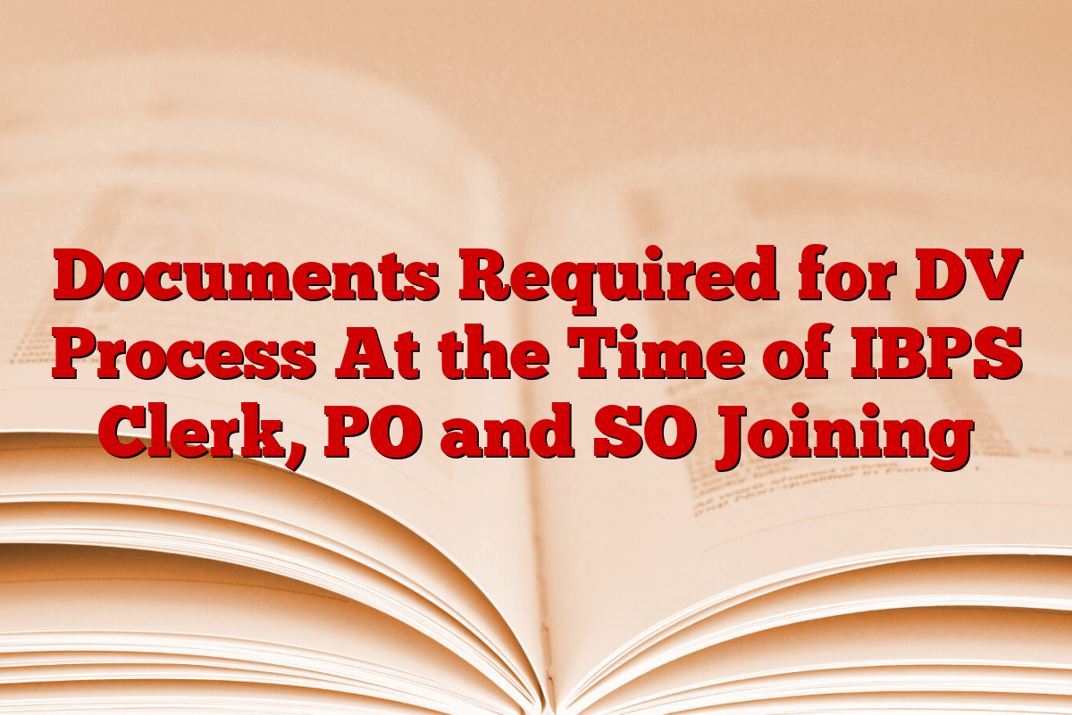 Documents Required for DV Process At the Time of IBPS Clerk, PO and SO Joining