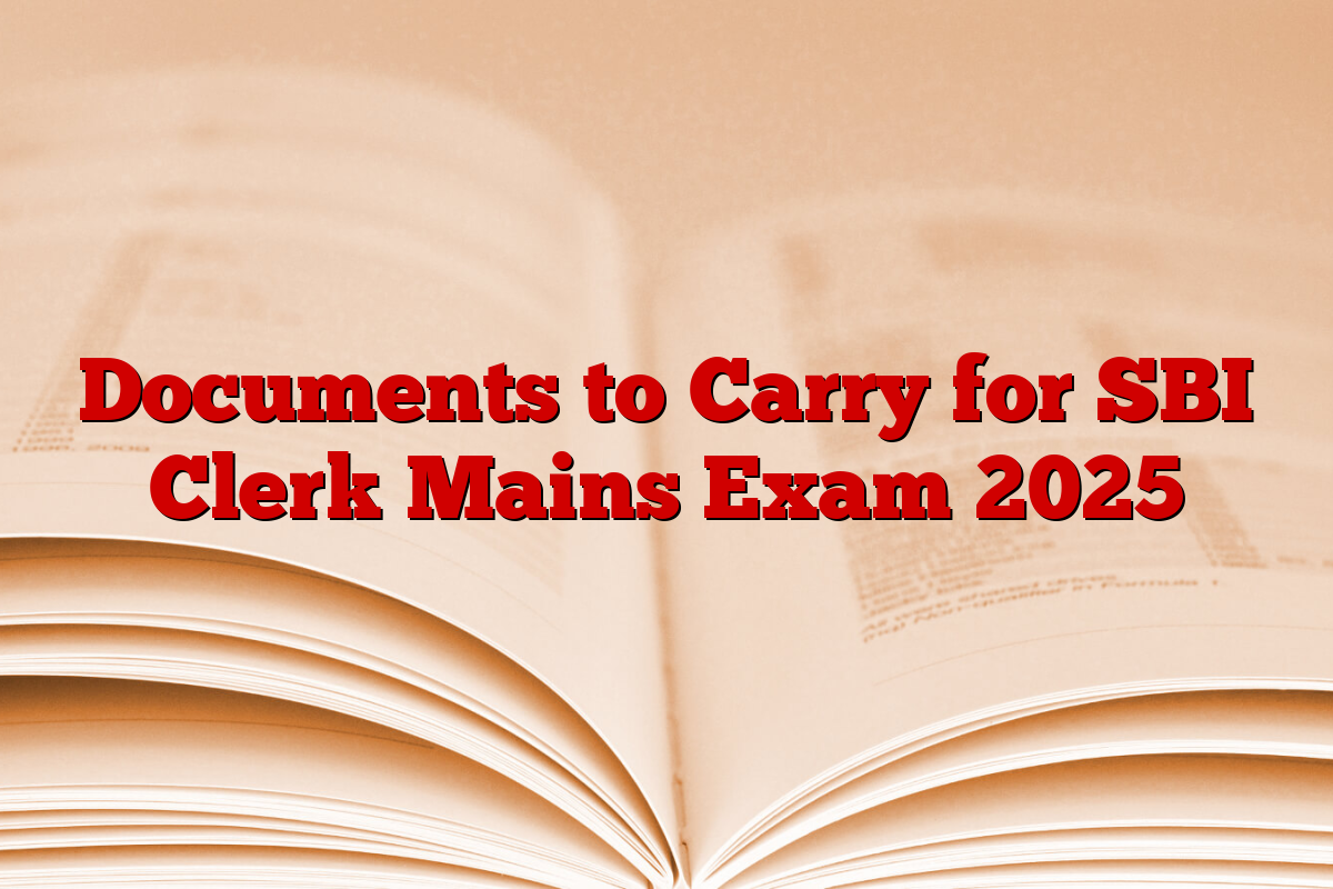 Documents to Carry for SBI Clerk Mains Exam 2025