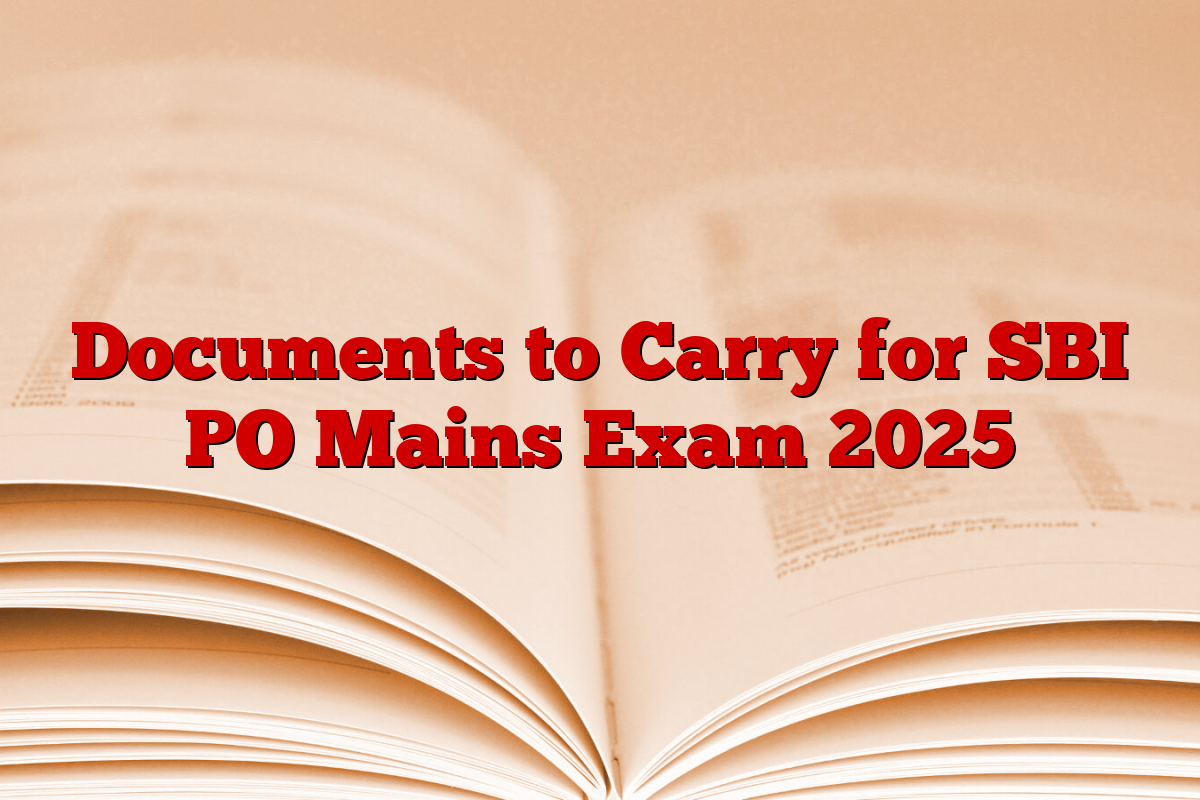 Documents to Carry for SBI PO Mains Exam 2025
