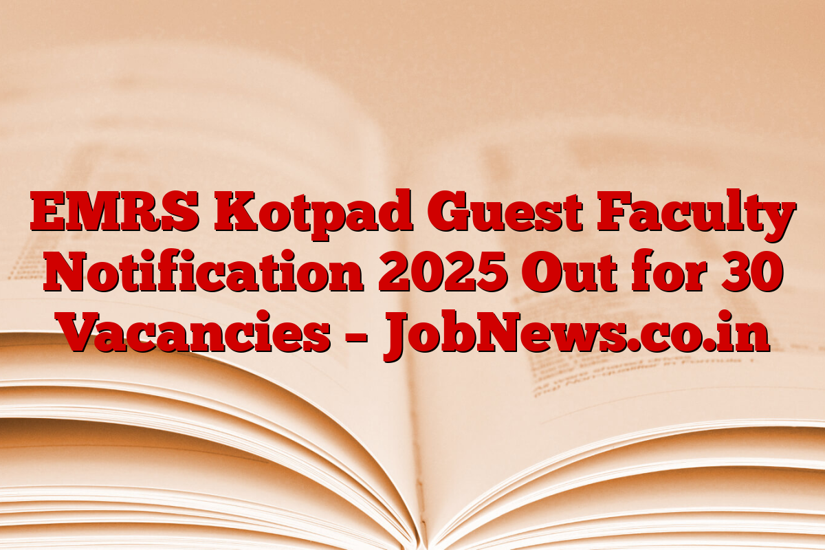 EMRS Kotpad Guest Faculty Notification 2025 Out for 30 Vacancies – JobNews.co.in