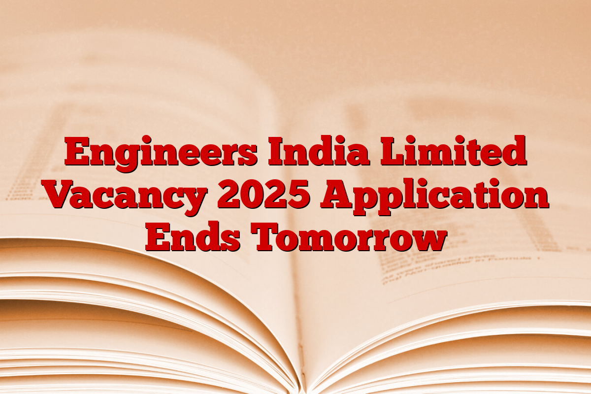 Engineers India Limited Vacancy 2025 Application Ends Tomorrow