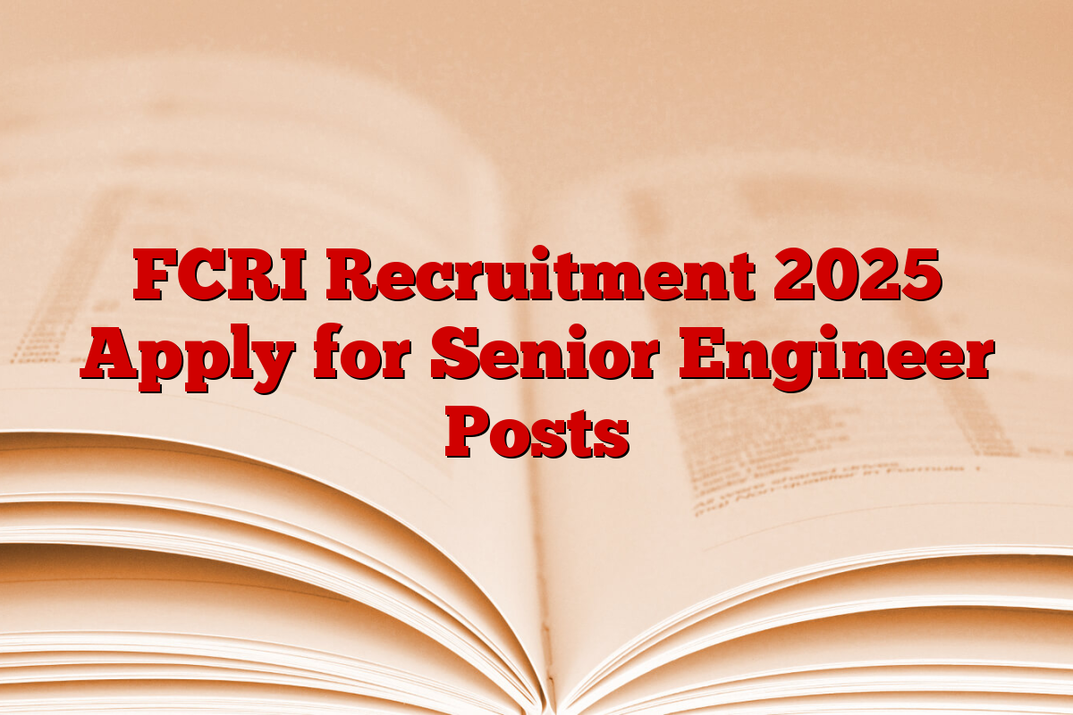 FCRI Recruitment 2025 Apply for Senior Engineer Posts