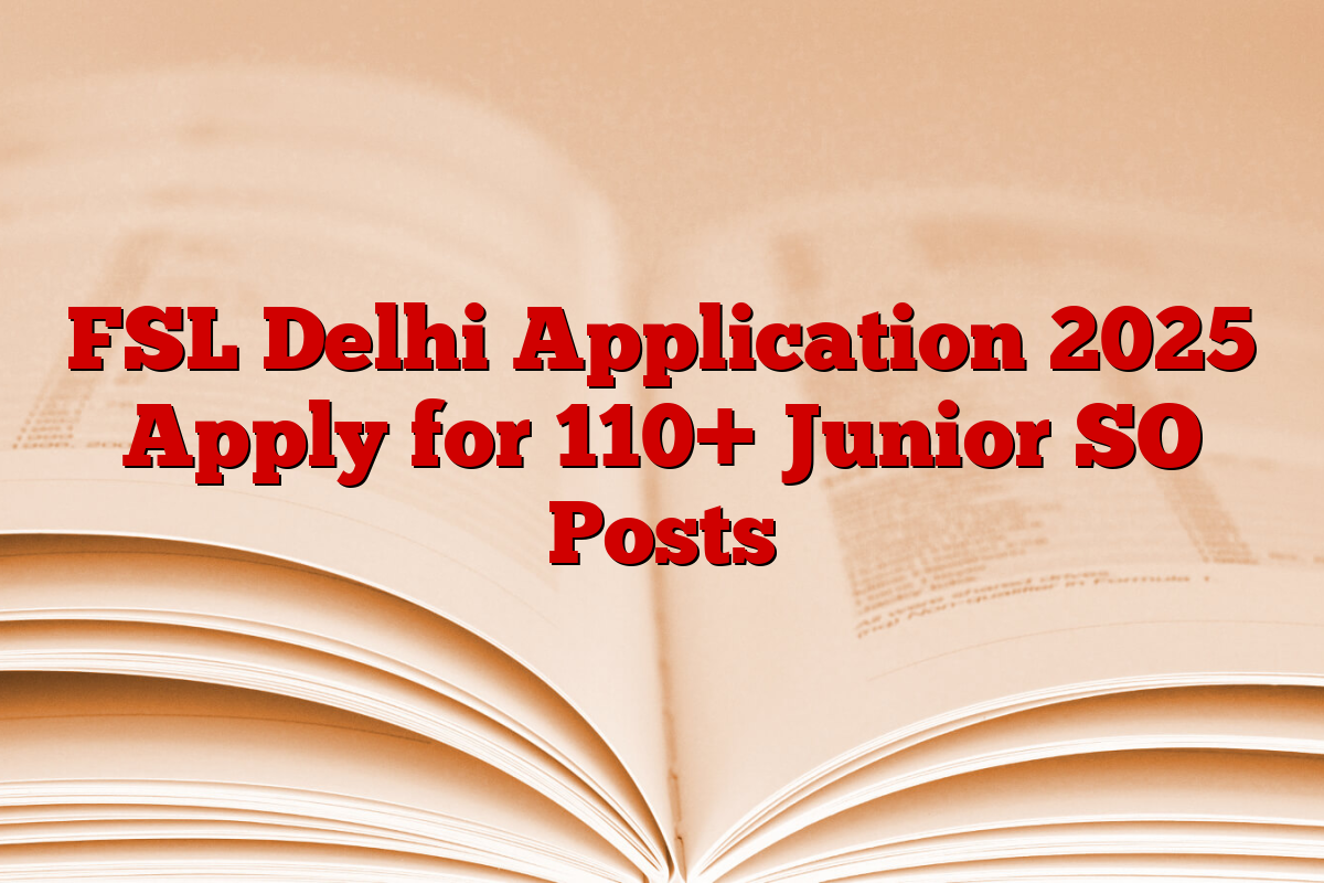 FSL Delhi Application 2025 Apply for 110+ Junior SO Posts