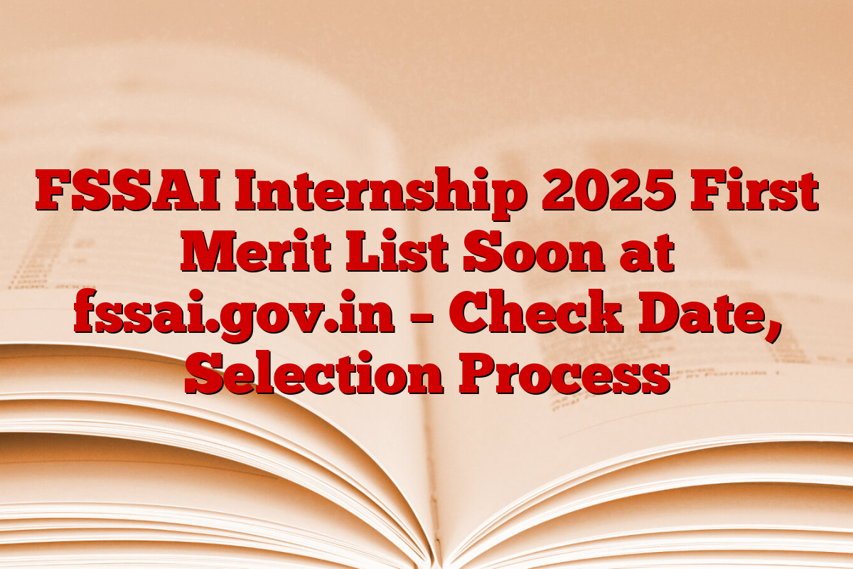 FSSAI Internship 2025 First Merit List Soon at fssai.gov.in – Check Date, Selection Process