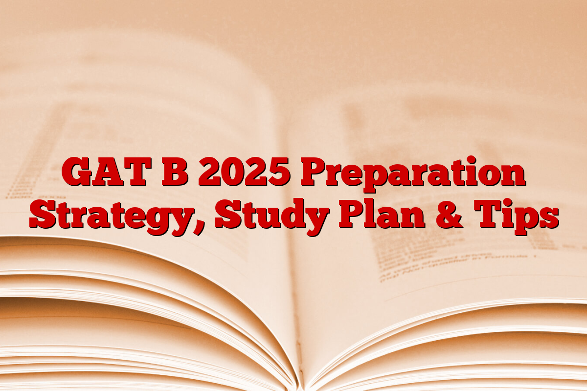 GAT B 2025 Preparation Strategy, Study Plan & Tips