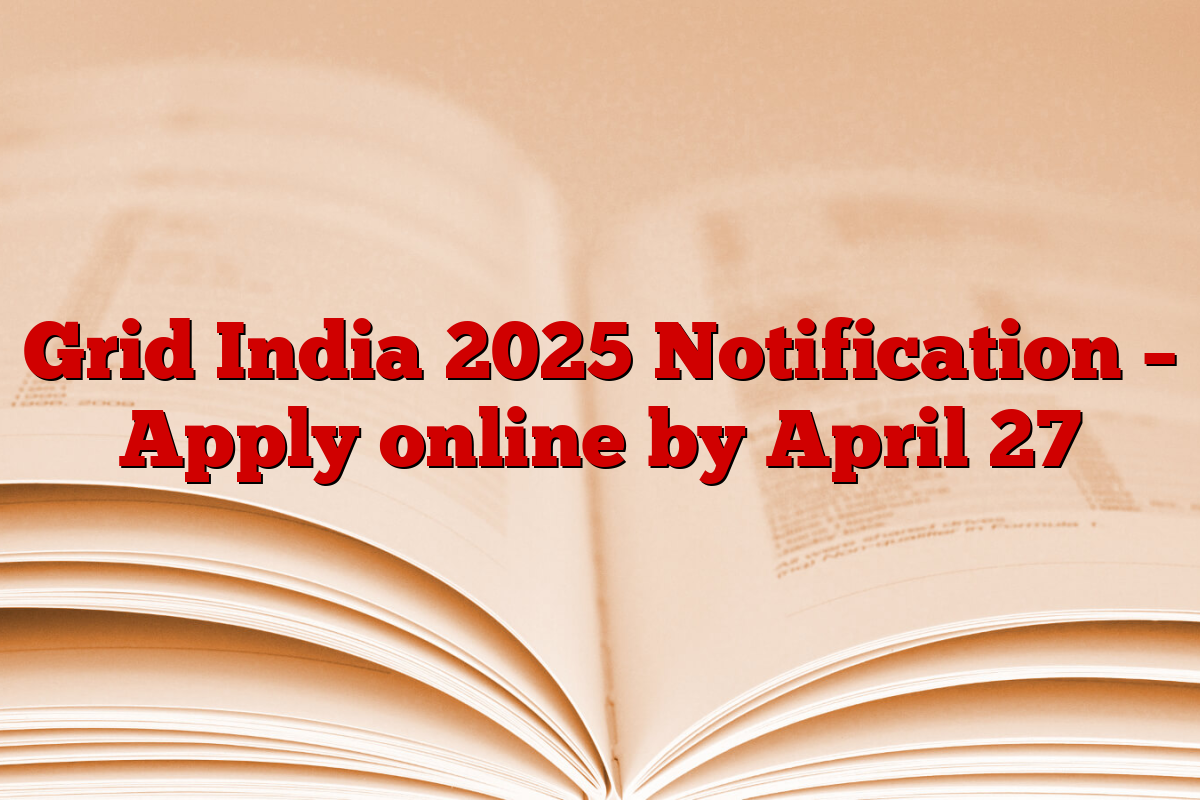 Grid India 2025 Notification – Apply online by April 27