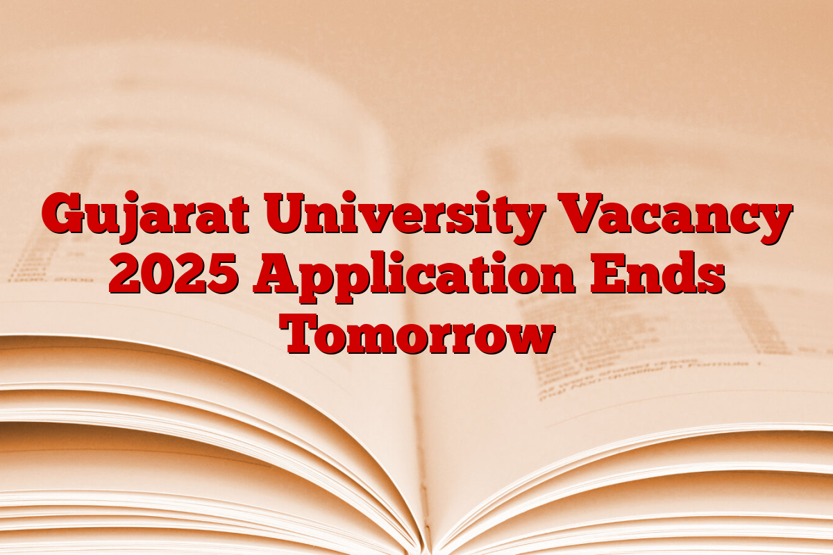 Gujarat University Vacancy 2025 Application Ends Tomorrow