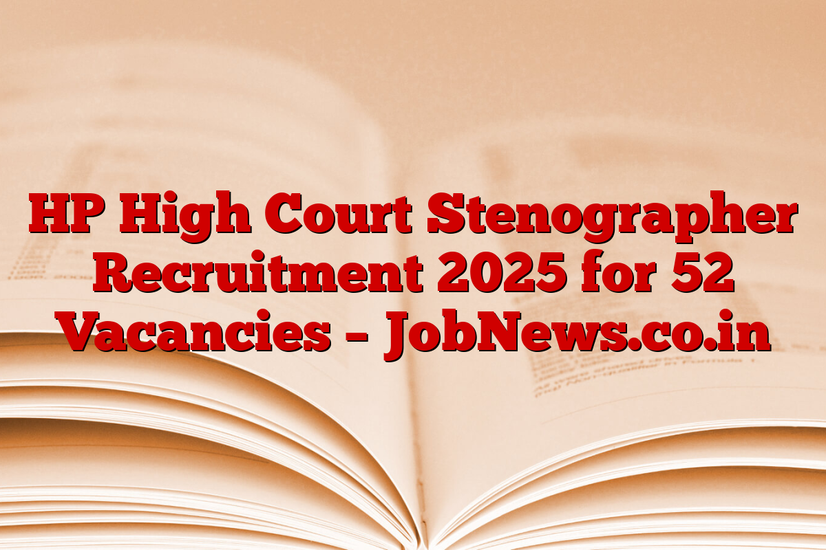 HP High Court Stenographer Recruitment 2025 for 52 Vacancies – JobNews.co.in