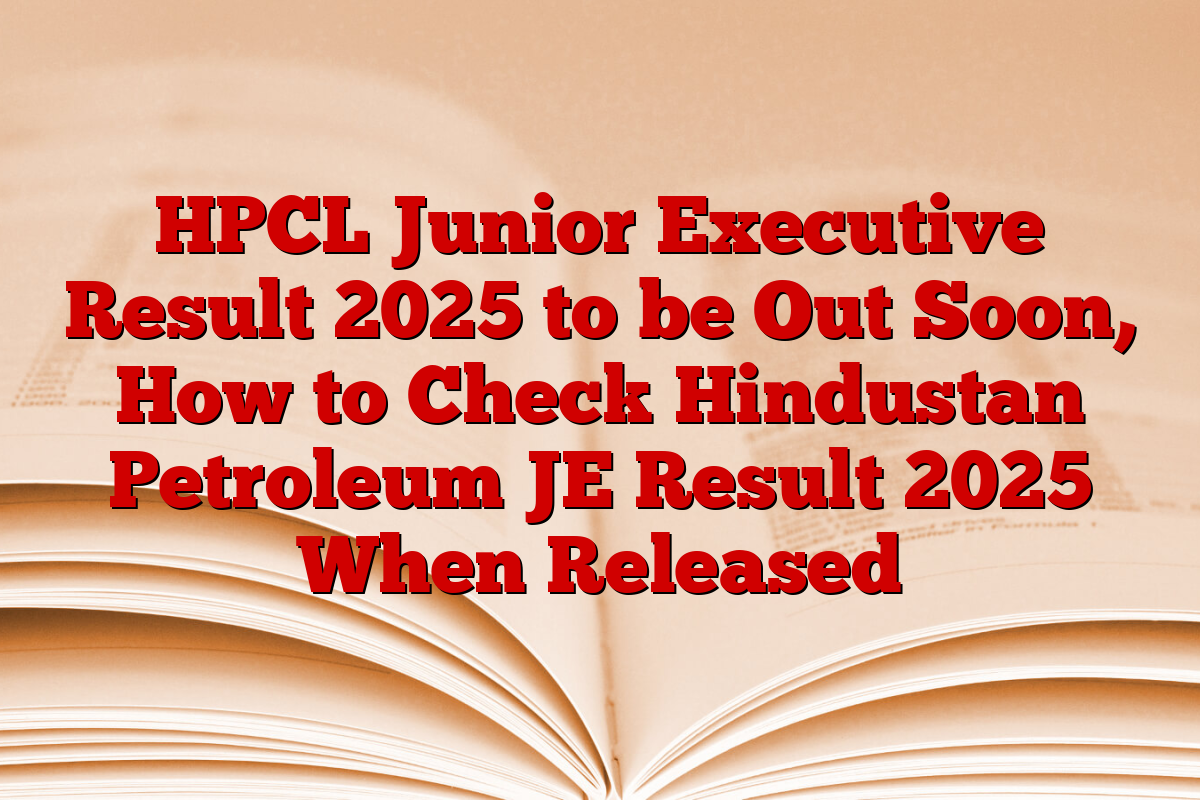 HPCL Junior Executive Result 2025 to be Out Soon, How to Check Hindustan Petroleum JE Result 2025 When Released