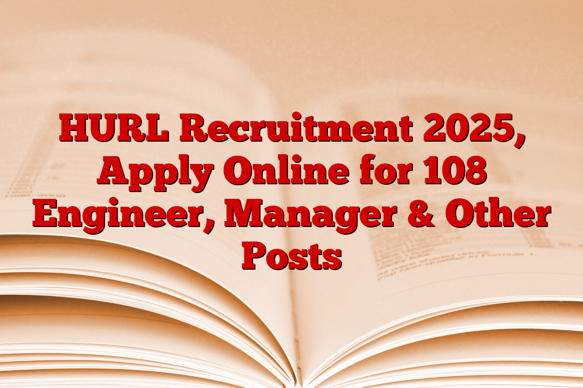 HURL Recruitment 2025, Apply Online for 108 Engineer, Manager & Other Posts