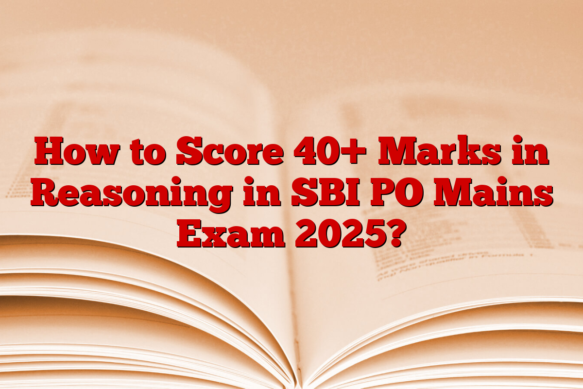 How to Score 40+ Marks in Reasoning in SBI PO Mains Exam 2025?