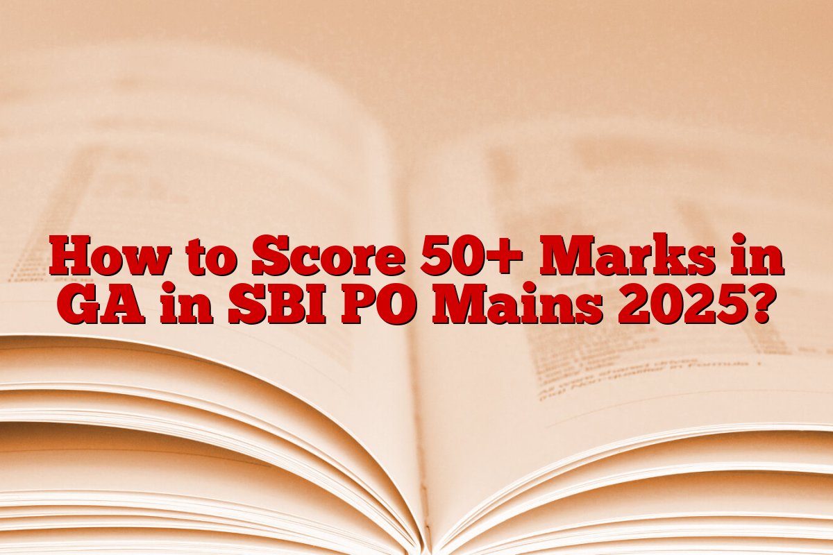 How to Score 50+ Marks in GA in SBI PO Mains 2025? How to Score 50+ Marks in GA in SBI PO Mains 2025?