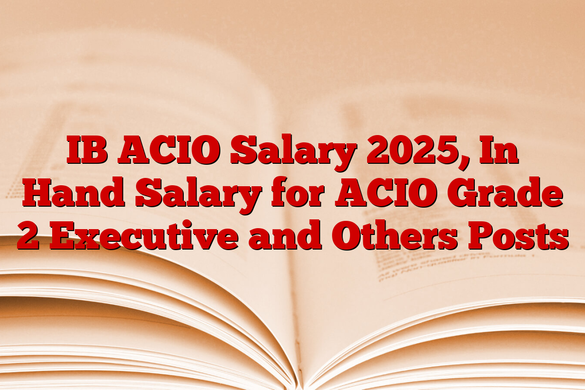 IB ACIO Salary 2025, In Hand Salary for ACIO Grade 2 Executive and Others Posts