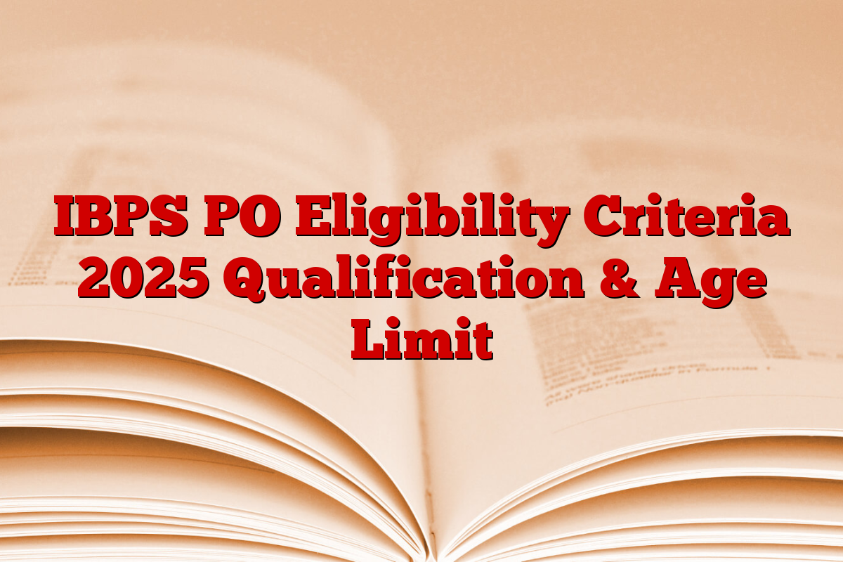 IBPS PO Eligibility Criteria 2025 Qualification & Age Limit