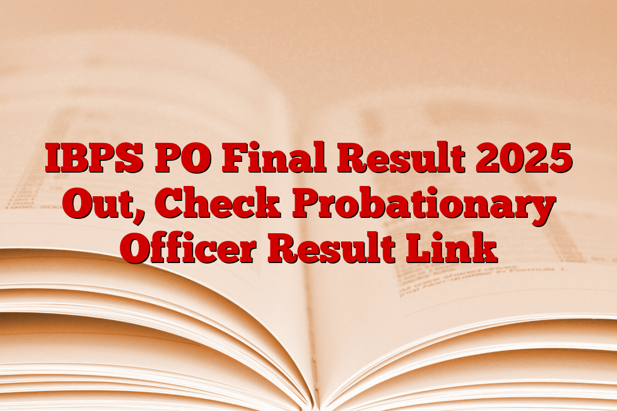 IBPS PO Final Result 2025 Out, Check Probationary Officer Result Link