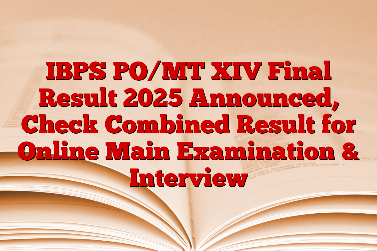 IBPS PO/MT XIV Final Result 2025 Announced, Check Combined Result for Online Main Examination & Interview