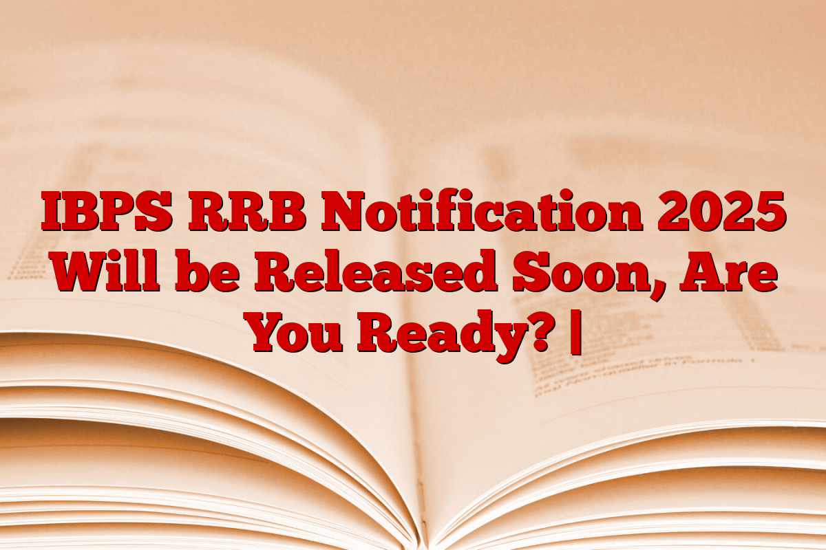 IBPS RRB Notification 2025 Will be Released Soon, Are You Ready? |